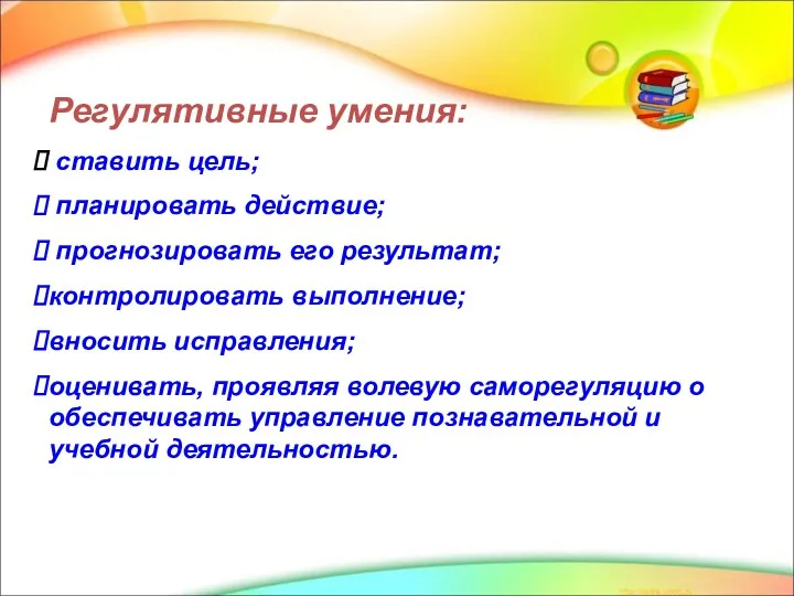 Регулятивные умения: ставить цель; планировать действие; прогнозировать его результат; контролировать