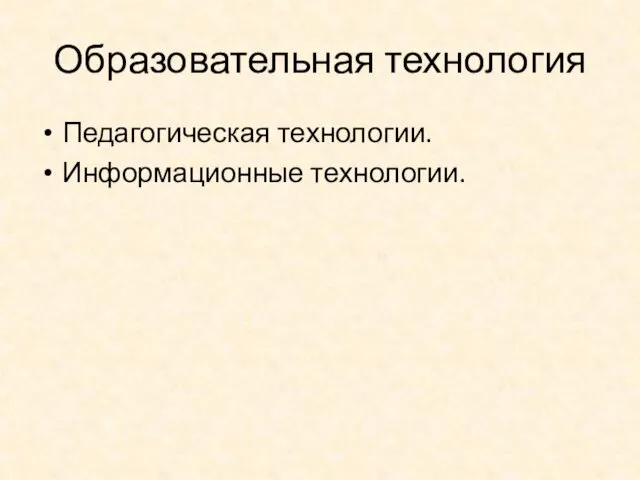 Образовательная технология Педагогическая технологии. Информационные технологии.