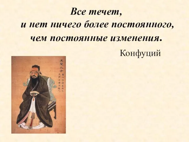 Все течет, и нет ничего более постоянного, чем постоянные изменения. Конфуций