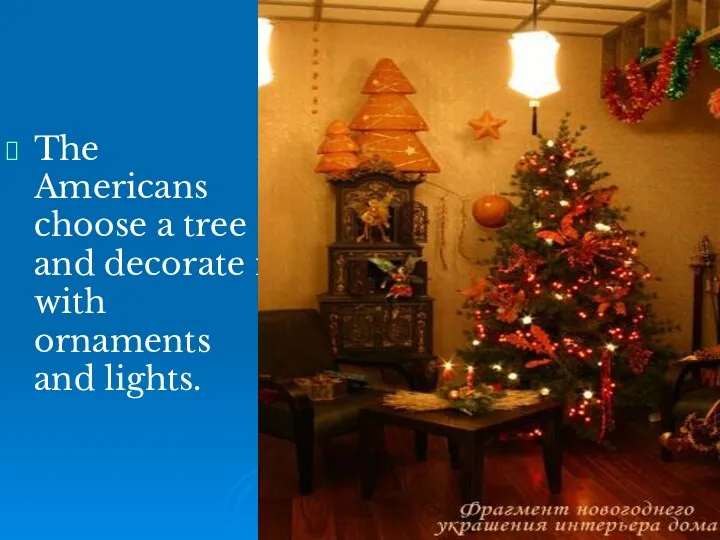 The Americans choose a tree and decorate it with ornaments and lights.