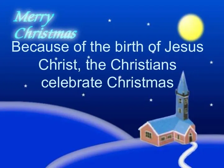 Because of the birth of Jesus Christ, the Christians celebrate Christmas