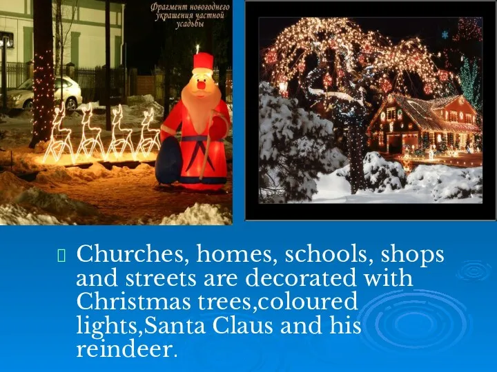 Churches, homes, schools, shops and streets are decorated with Christmas trees,coloured lights,Santa Claus and his reindeer.