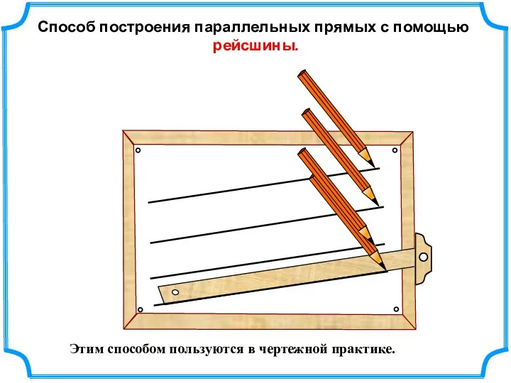 Этим способом пользуются в чертежной практике. Способ построения параллельных прямых с помощью рейсшины.