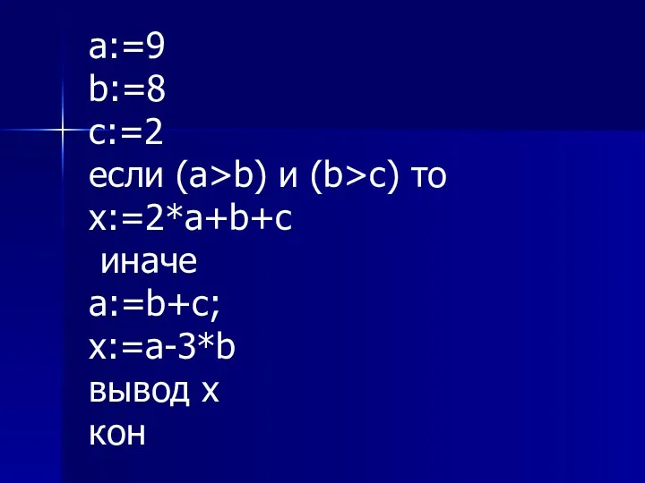 a:=9 b:=8 c:=2 если (a>b) и (b>c) то x:=2*a+b+c иначе a:=b+c; x:=a-3*b вывод x кон