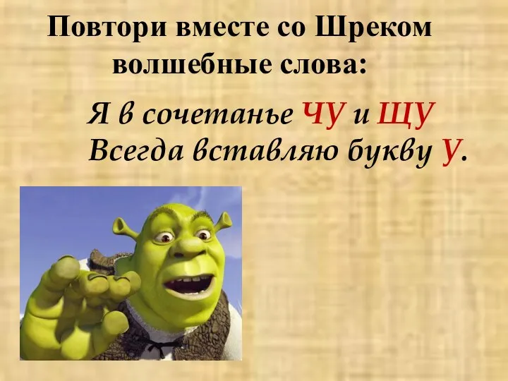 Повтори вместе со Шреком волшебные слова: Я в сочетанье ЧУ и ЩУ Всегда вставляю букву У.