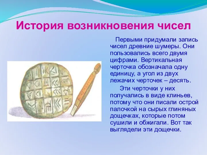 История возникновения чисел Первыми придумали запись чисел древние шумеры. Они пользовались всего двумя