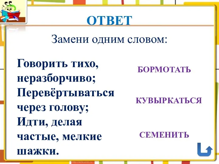 ОТВЕТ Замени одним словом: Говорить тихо, неразборчиво; Перевёртываться через голову; Идти, делая частые,