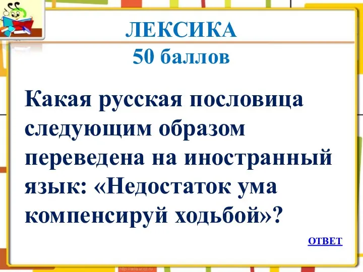 ЛЕКСИКА 50 баллов Какая русская пословица следующим образом переведена на иностранный язык: «Недостаток