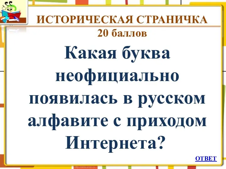 ИСТОРИЧЕСКАЯ СТРАНИЧКА 20 баллов Какая буква неофициально появилась в русском алфавите с приходом Интернета? ОТВЕТ