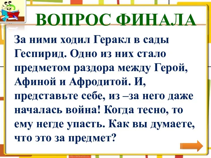 ВОПРОС ФИНАЛА За ними ходил Геракл в сады Геспирид. Одно из них стало