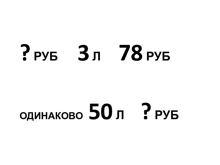 ? руб 3 л 78 руб одинаково 50 л ? руб Цена Количество Стоимость