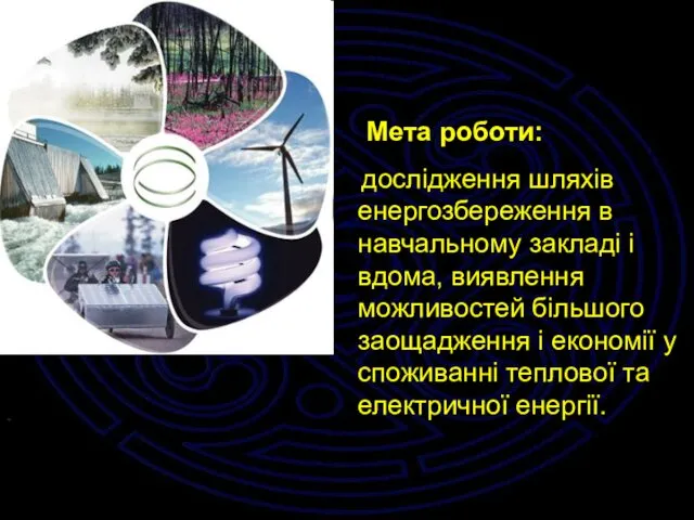 Мета роботи: дослідження шляхів енергозбереження в навчальному закладі і вдома,