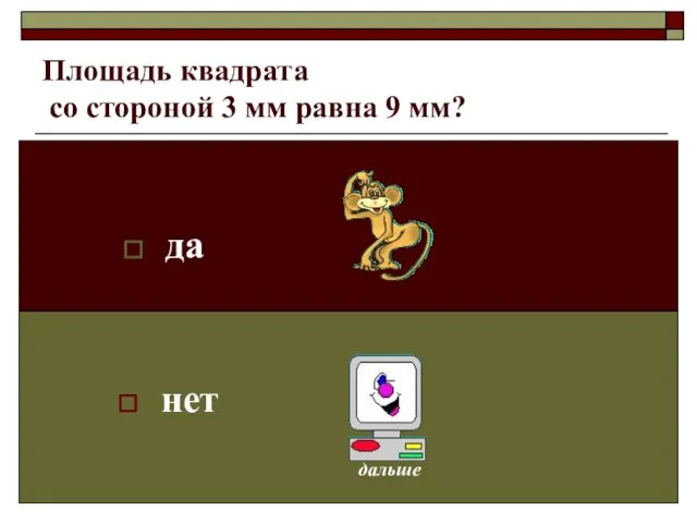 Площадь квадрата со стороной 3 мм равна 9 мм? да нет