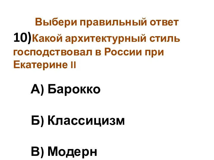 Выбери правильный ответ 10)Какой архитектурный стиль господствовал в России при Екатерине II А)