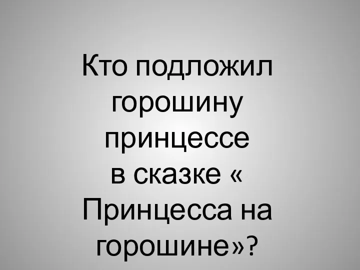 Кто подложил горошину принцессе в сказке « Принцесса на горошине»?