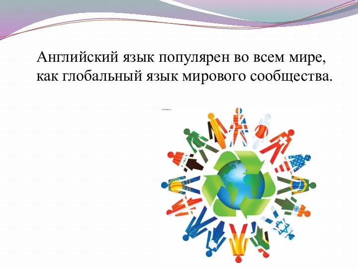 Английский язык популярен во всем мире, как глобальный язык мирового сообщества.