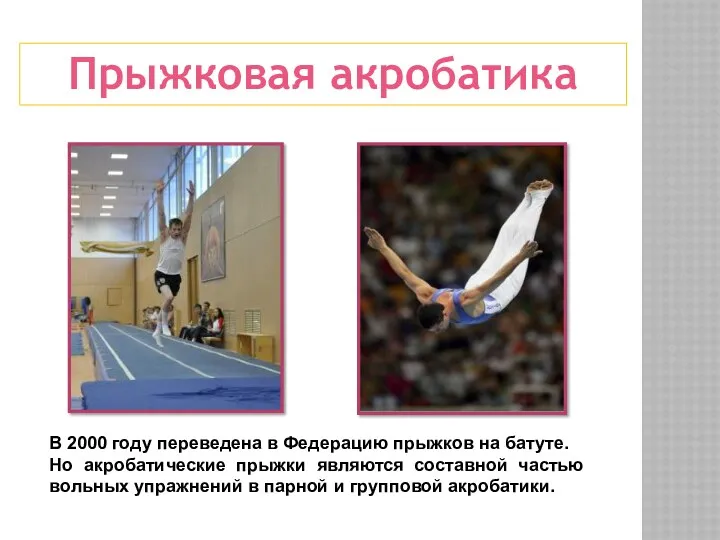Прыжковая акробатика В 2000 году переведена в Федерацию прыжков на батуте. Но акробатические