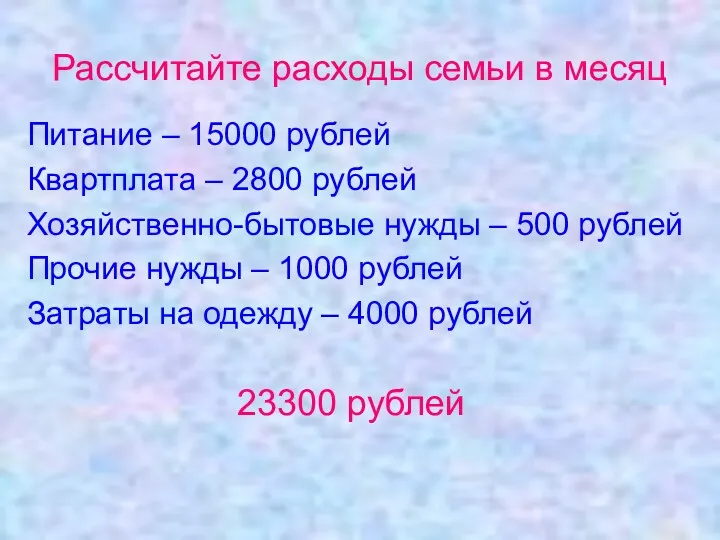 Рассчитайте расходы семьи в месяц Питание – 15000 рублей Квартплата