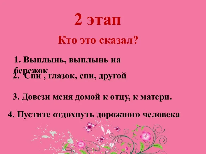 2 этап Кто это сказал? 1. Выплынь, выплынь на бережок… 2. Спи ,