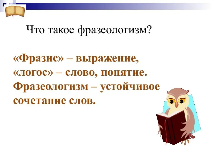 «Фразис» – выражение, «логос» – слово, понятие. Фразеологизм – устойчивое сочетание слов. Что такое фразеологизм?