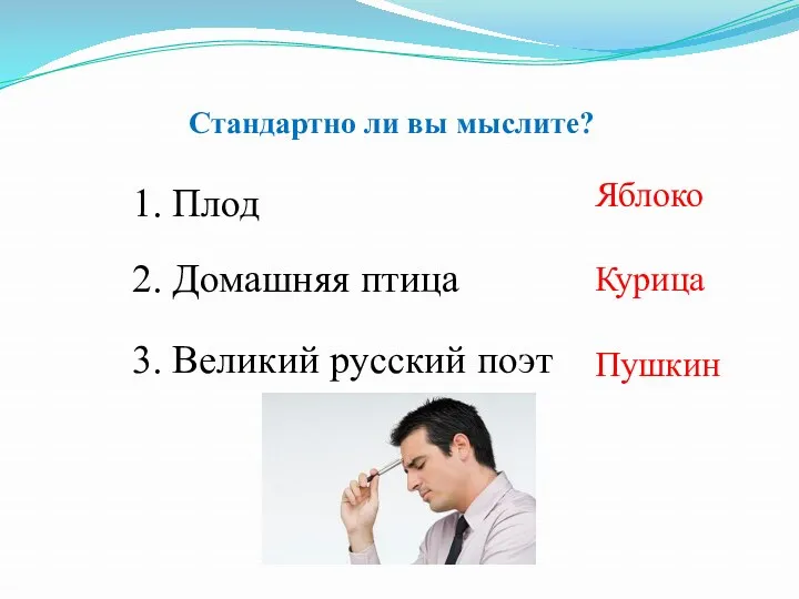 Стандартно ли вы мыслите? 1. Плод 2. Домашняя птица 3. Великий русский поэт Яблоко Курица Пушкин