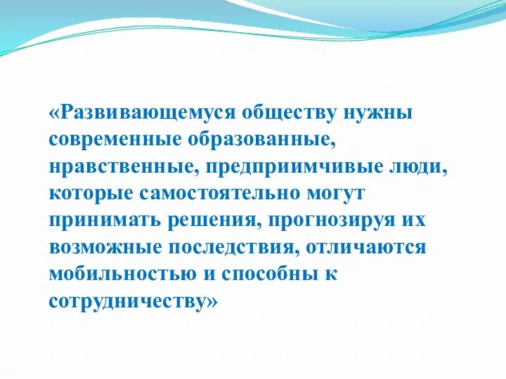 «Развивающемуся обществу нужны современные образованные, нравственные, предприимчивые люди, которые самостоятельно