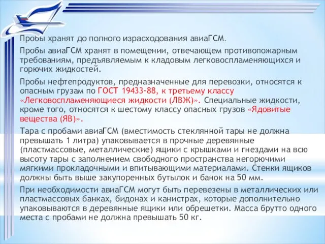 Пробы хранят до полного израсходования авиаГСМ. Пробы авиаГСМ хранят в помещении, отвечающем противопожарным