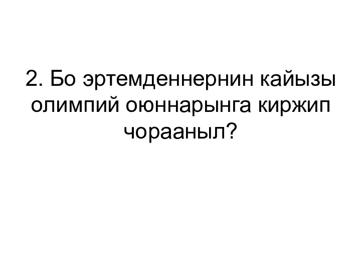 2. Бо эртемденнернин кайызы олимпий оюннарынга киржип чорааныл?