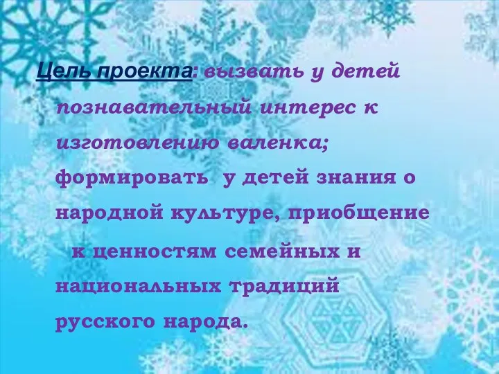 Цель проекта: вызвать у детей познавательный интерес к изготовлению валенка;