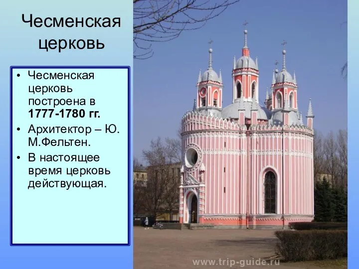 Чесменская церковь построена в 1777-1780 гг. Архитектор – Ю.М.Фельтен. В настоящее время церковь действующая. Чесменская церковь