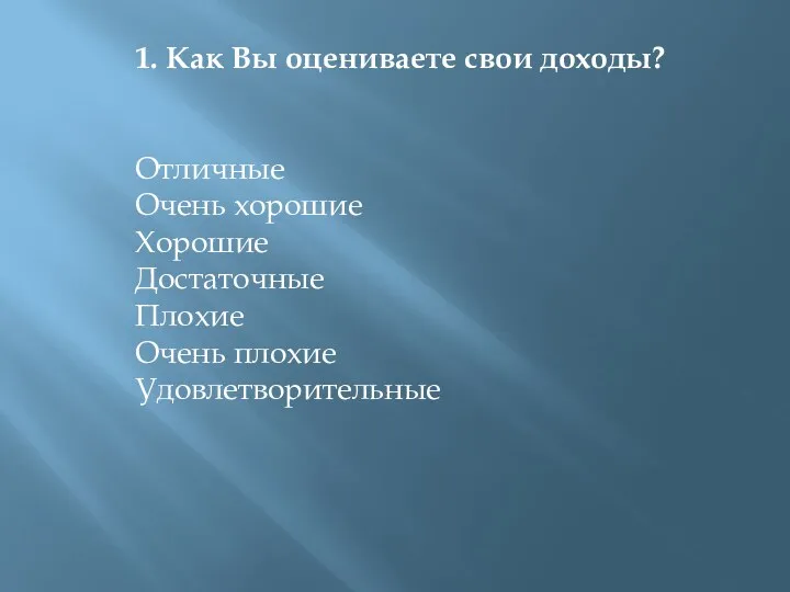 1. Как Вы оцениваете свои доходы? Отличные Очень хорошие Хорошие Достаточные Плохие Очень плохие Удовлетворительные