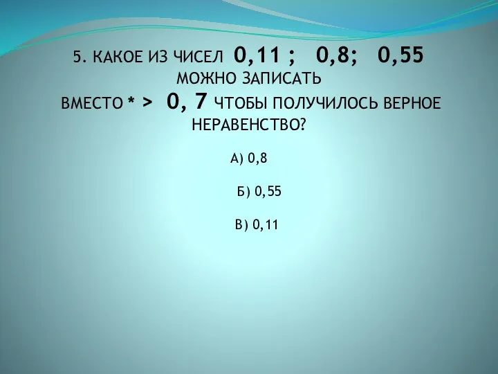 5. КАКОЕ ИЗ ЧИСЕЛ 0,11 ; 0,8; 0,55 МОЖНО ЗАПИСАТЬ ВМЕСТО * >