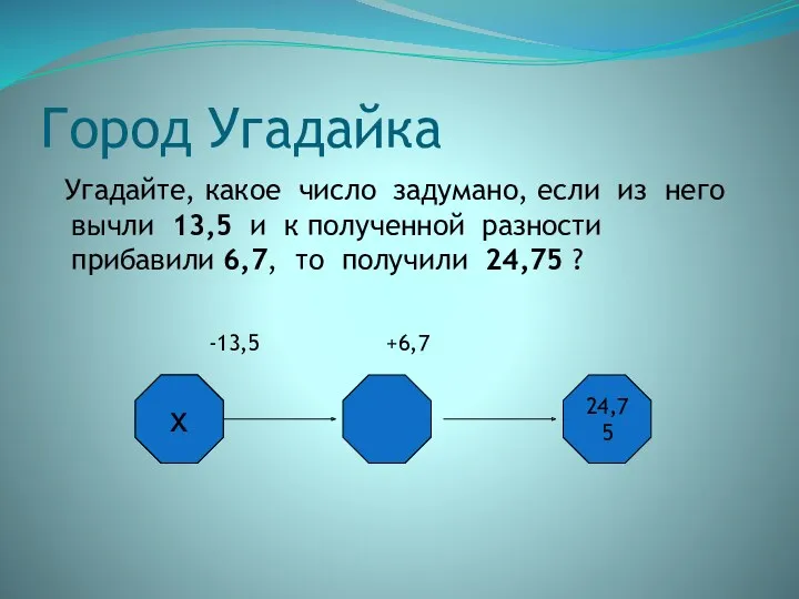 Город Угадайка Угадайте, какое число задумано, если из него вычли 13,5 и к