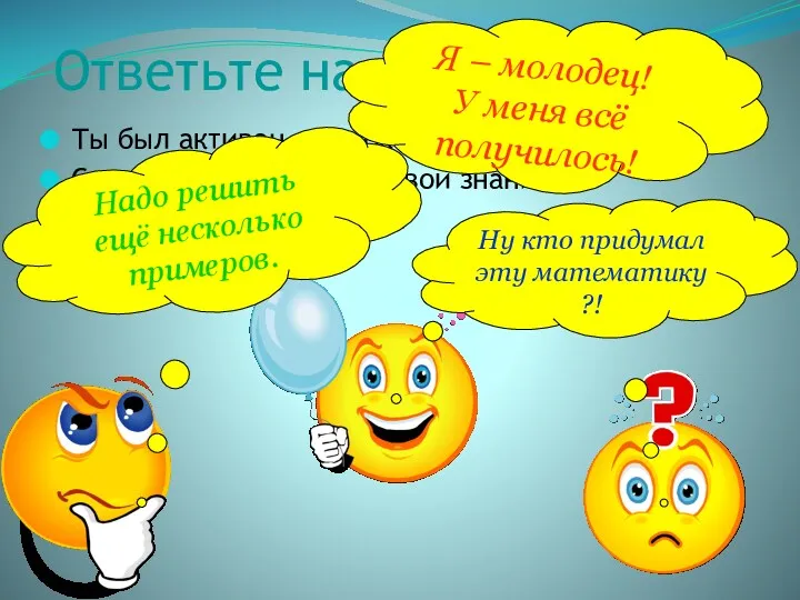 Ответьте на вопросы: Ты был активен на уроке? Сумел ли ты закрепить свои