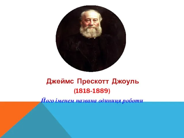 Джеймс Прескотт Джоуль (1818-1889) Його іменем названа одиниця роботи