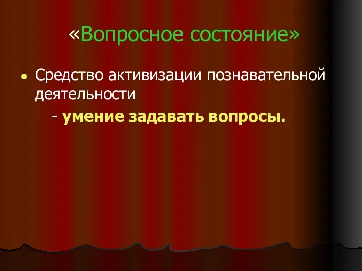 «Вопросное состояние» Средство активизации познавательной деятельности - умение задавать вопросы.