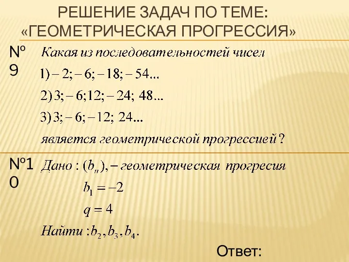 Решение задач по теме: «геометрическая прогрессия» №9 Ответ: -8,-32,-128.. №10