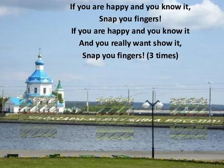 If you are happy and you know it, Snap you fingers! If you