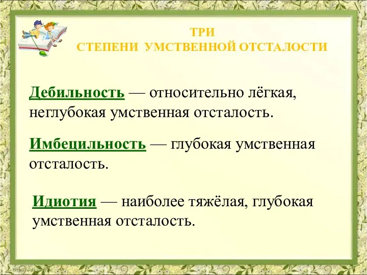 Три степени умственной отсталости Имбецильность — глубокая умственная отсталость. Идиотия