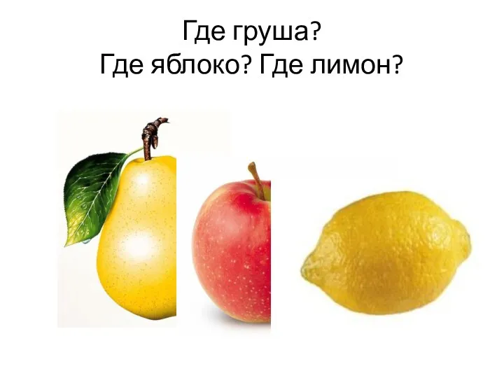 Где груша? Где яблоко? Где лимон?