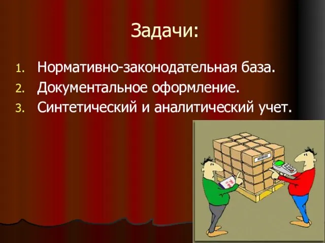 Задачи: Нормативно-законодательная база. Документальное оформление. Синтетический и аналитический учет.