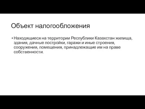 Объект налогообложения Находящиеся на территории Республики Казахстан жилища, здания, дачные