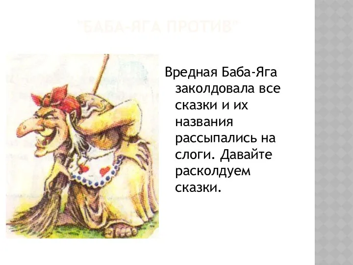 "Баба-Яга против" Вредная Баба-Яга заколдовала все сказки и их названия рассыпались на слоги. Давайте расколдуем сказки.