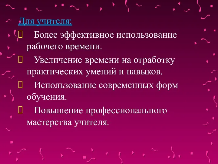 Для учителя: Более эффективное использование рабочего времени. Увеличение времени на