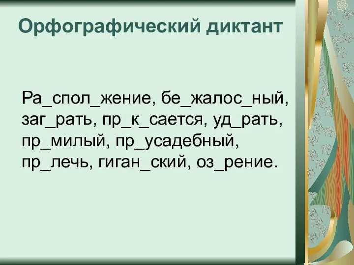 Орфографический диктант Ра_спол_жение, бе_жалос_ный, заг_рать, пр_к_сается, уд_рать, пр_милый, пр_усадебный, пр_лечь, гиган_ский, оз_рение.