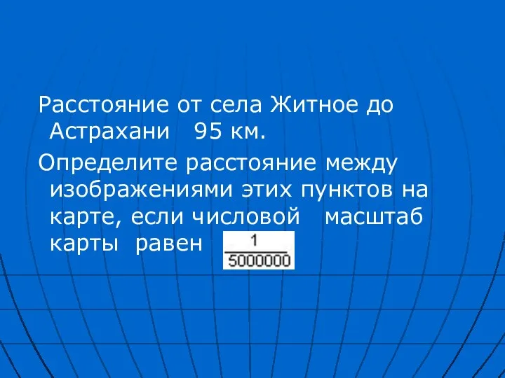 Расстояние от села Житное до Астрахани 95 км. Определите расстояние между изображениями этих