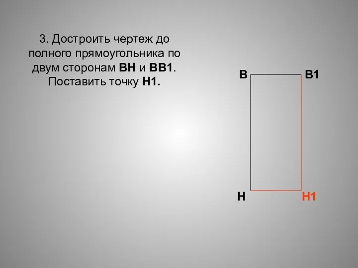 3. Достроить чертеж до полного прямоугольника по двум сторонам ВН