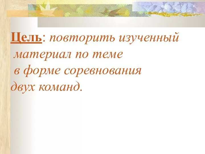 Цель: повторить изученный материал по теме в форме соревнования двух команд.