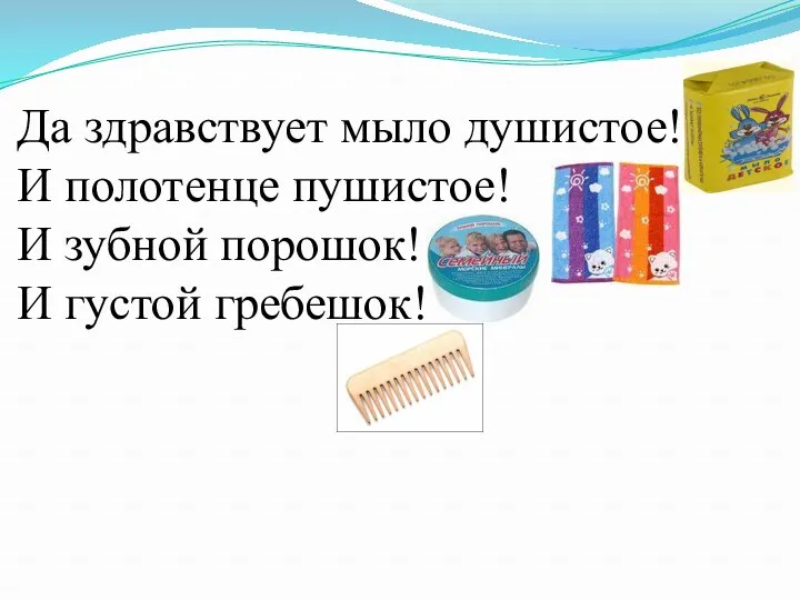 Да здравствует мыло душистое! И полотенце пушистое! И зубной порошок! И густой гребешок!