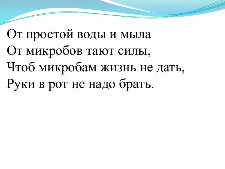 От простой воды и мыла От микробов тают силы, Чтоб